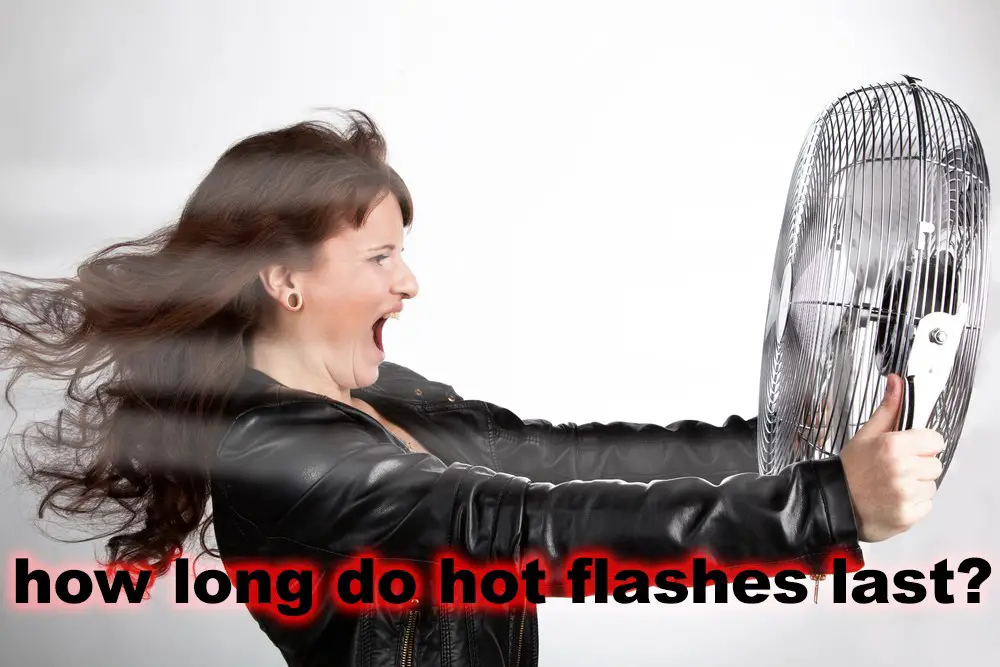 How Long Do Hot Flashes Last Symptoms Types Of Hot Flashes Treatment